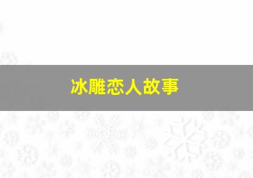 冰雕恋人故事