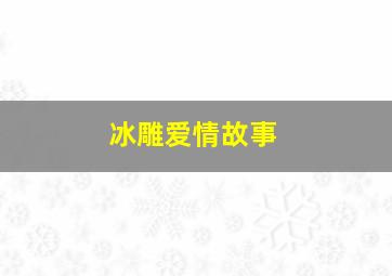 冰雕爱情故事