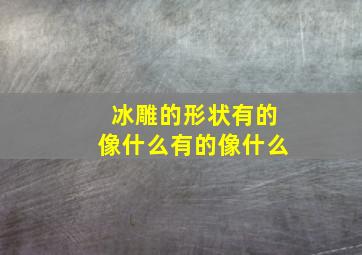 冰雕的形状有的像什么有的像什么