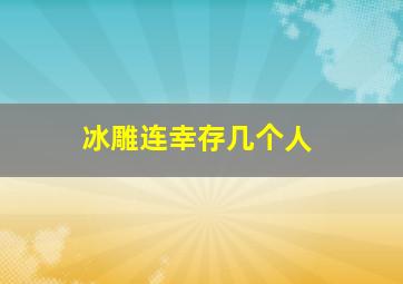 冰雕连幸存几个人