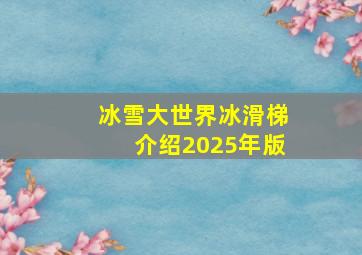 冰雪大世界冰滑梯介绍2025年版