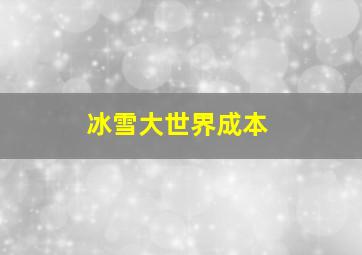 冰雪大世界成本