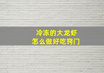 冷冻的大龙虾怎么做好吃窍门