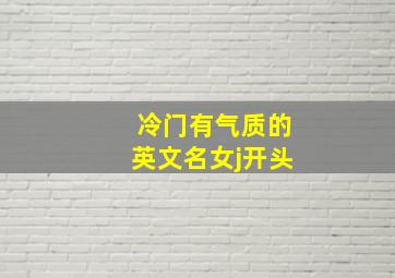 冷门有气质的英文名女j开头