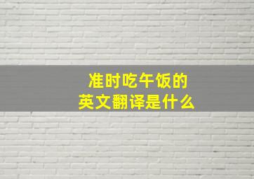 准时吃午饭的英文翻译是什么