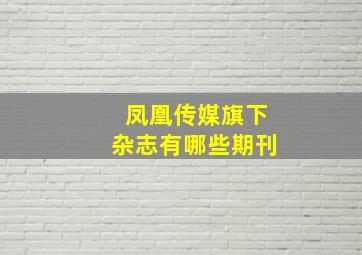 凤凰传媒旗下杂志有哪些期刊