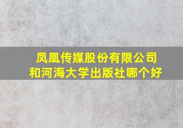 凤凰传媒股份有限公司和河海大学出版社哪个好