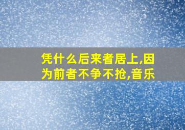 凭什么后来者居上,因为前者不争不抢,音乐