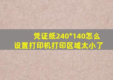 凭证纸240*140怎么设置打印机打印区域太小了