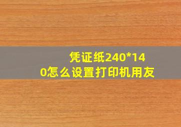 凭证纸240*140怎么设置打印机用友