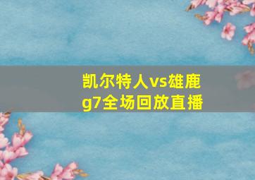 凯尔特人vs雄鹿g7全场回放直播