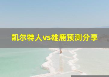 凯尔特人vs雄鹿预测分享