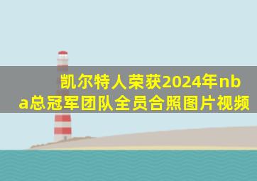 凯尔特人荣获2024年nba总冠军团队全员合照图片视频