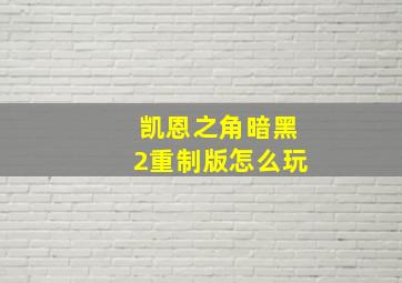 凯恩之角暗黑2重制版怎么玩