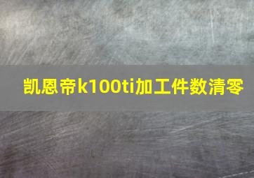 凯恩帝k100ti加工件数清零