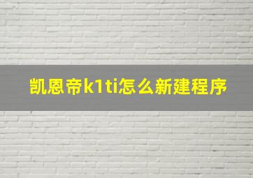 凯恩帝k1ti怎么新建程序