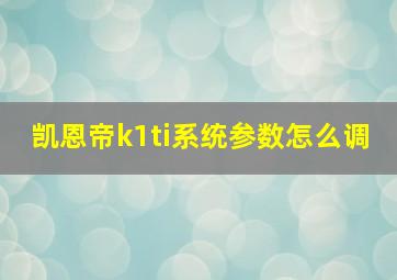 凯恩帝k1ti系统参数怎么调