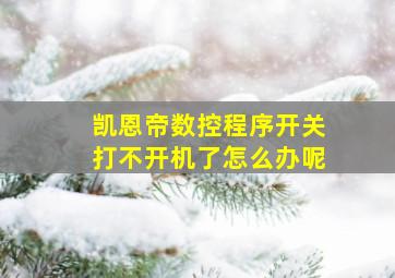 凯恩帝数控程序开关打不开机了怎么办呢