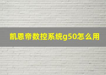 凯恩帝数控系统g50怎么用