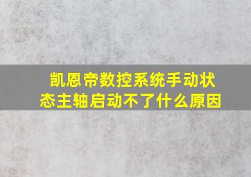 凯恩帝数控系统手动状态主轴启动不了什么原因