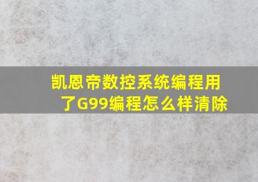 凯恩帝数控系统编程用了G99编程怎么样清除