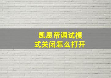 凯恩帝调试模式关闭怎么打开