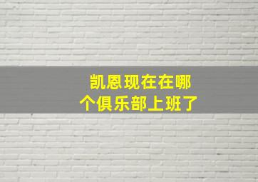 凯恩现在在哪个俱乐部上班了