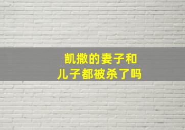 凯撒的妻子和儿子都被杀了吗