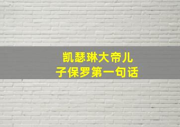 凯瑟琳大帝儿子保罗第一句话