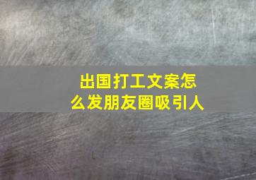 出国打工文案怎么发朋友圈吸引人