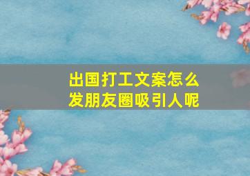 出国打工文案怎么发朋友圈吸引人呢