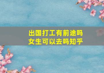 出国打工有前途吗女生可以去吗知乎