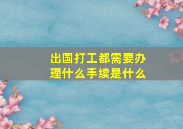 出国打工都需要办理什么手续是什么