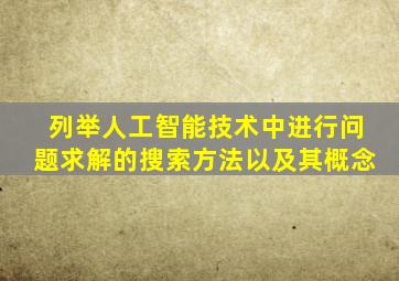 列举人工智能技术中进行问题求解的搜索方法以及其概念