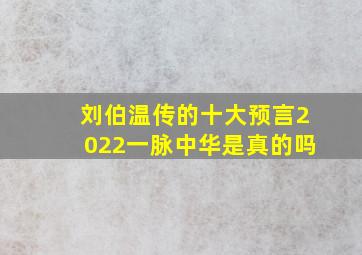 刘伯温传的十大预言2022一脉中华是真的吗