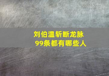 刘伯温斩断龙脉99条都有哪些人