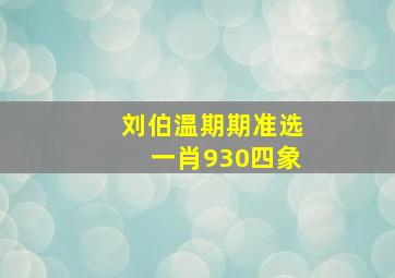 刘伯温期期准选一肖930四象