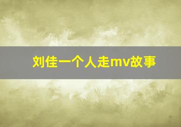 刘佳一个人走mv故事