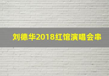 刘德华2018红馆演唱会串