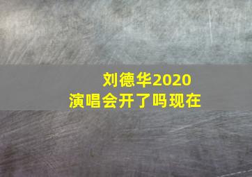 刘德华2020演唱会开了吗现在