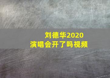 刘德华2020演唱会开了吗视频