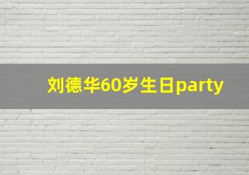 刘德华60岁生日party