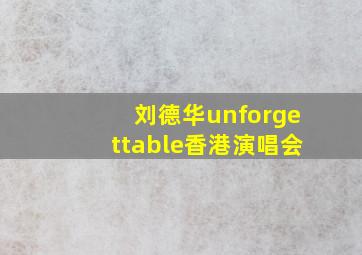 刘德华unforgettable香港演唱会