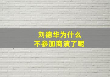 刘德华为什么不参加商演了呢