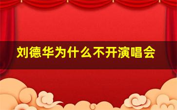 刘德华为什么不开演唱会