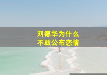 刘德华为什么不敢公布恋情