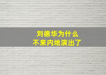 刘德华为什么不来内地演出了