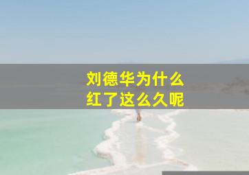 刘德华为什么红了这么久呢