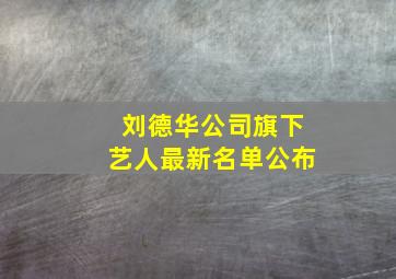 刘德华公司旗下艺人最新名单公布