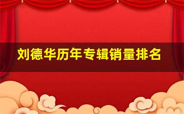 刘德华历年专辑销量排名